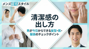 清潔感の出し方｜男が今日からできる髪型・肌・服装のチェックポイント