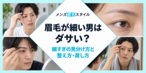 眉毛が細い男はダサい？細すぎかを見分ける基準と原因別の整え方・戻し方